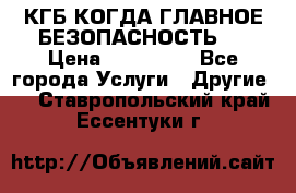 КГБ-КОГДА ГЛАВНОЕ БЕЗОПАСНОСТЬ-1 › Цена ­ 110 000 - Все города Услуги » Другие   . Ставропольский край,Ессентуки г.